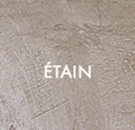 PURE® Métal - Finition ETAIN