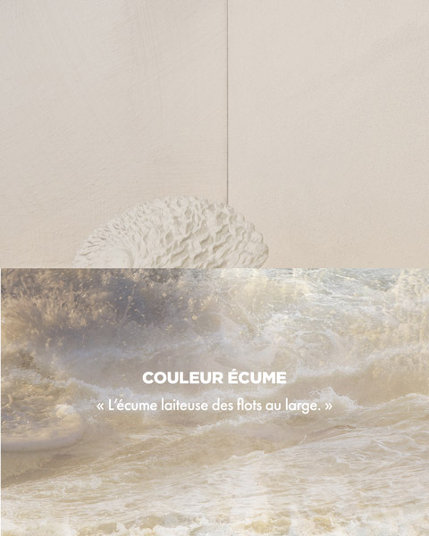 Couleur ÉCUME - « L'écume laiteuse des flots au large. » Couleur ÉCUME - « L'écume laiteuse des flots au large. »